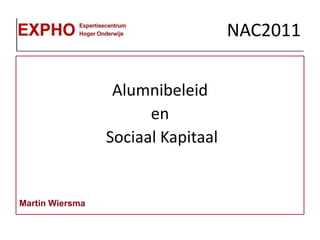 NAC2011


                  Alumnibeleid
                       en
                 Sociaal Kapitaal


Martin Wiersma
 