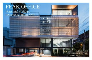 PEAK OFFICE
PURE ARCHITECTS
BANGKOK, THAILAND
ARCH 5150, DEC. 7, 2018
MELISSA MARTINYAK
XIAOXU BAN
 