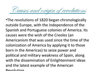 Causes and origin of revolutions
•The revolutions of 1820 began chronologically
outside Europe, with the independence of t...