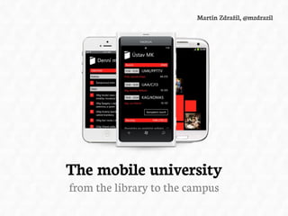 Martin Zdražil, @mzdrazil




The mobile university
from the library to the campus
 