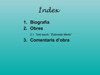 Índex Biografia Obres 2.1  Text escrit: ‘ ’Estimada Marta’’ 3. Comentaris d’obra 