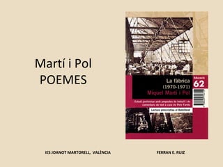 Martí i Pol
POEMES
IES JOANOT MARTORELL, VALÈNCIA FERRAN E. RUIZ
 