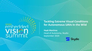 © 2020 Skydio, Inc
Tackling Extreme Visual Conditions
for Autonomous UAVs In the Wild
Hayk Martiros
Head of Autonomy, Skydio
September 2020
 