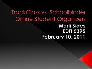 TrackClass vs. SchoolbinderOnline Student Organizers Marti Sides EDIT 5395 February 10, 2011 