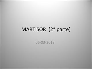 MARTISOR (2ª parte)

     06-03-2013
 