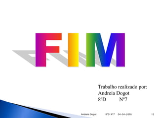 Trabalho realizado por:
Andreia Dogot
8ºD Nº7
04-04-2016 12Andreia Dogot 8ºD Nº7
 