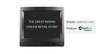 Director: Jeetendra Joshi
Producer:
THE GREAT INDIAN
ONLINE RETAIL STORY
 