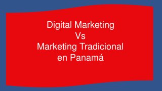 Digital Marketing
Vs
Marketing Tradicional
en Panamá

 