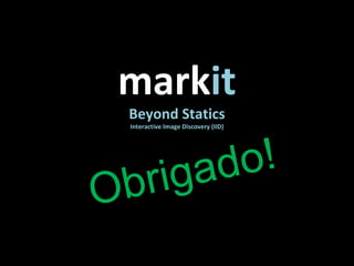 mark it Beyond Statics Interactive Image Discovery (IID) Obrigado! 