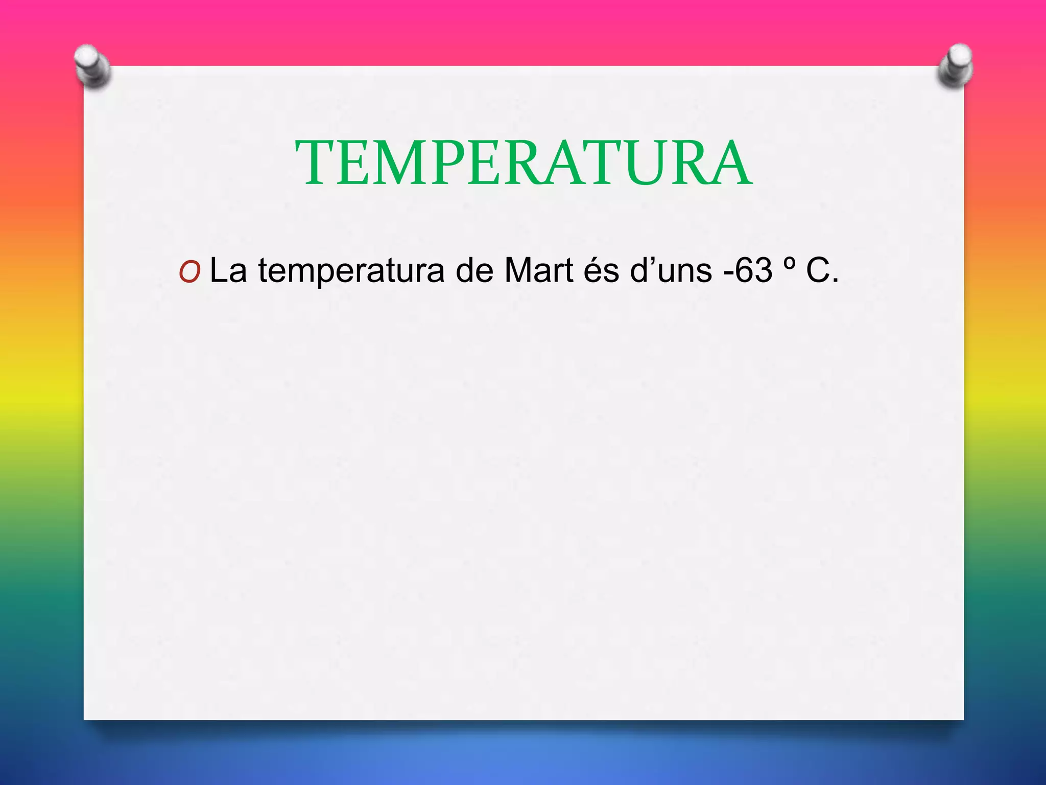TEMPERATURA
O La temperatura de Mart és d’uns -63 º C.
 