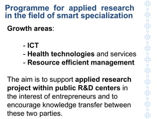 Programme for applied research
in the field of smart specialization
Growth areas:
- ICT
- Health technologies and services...