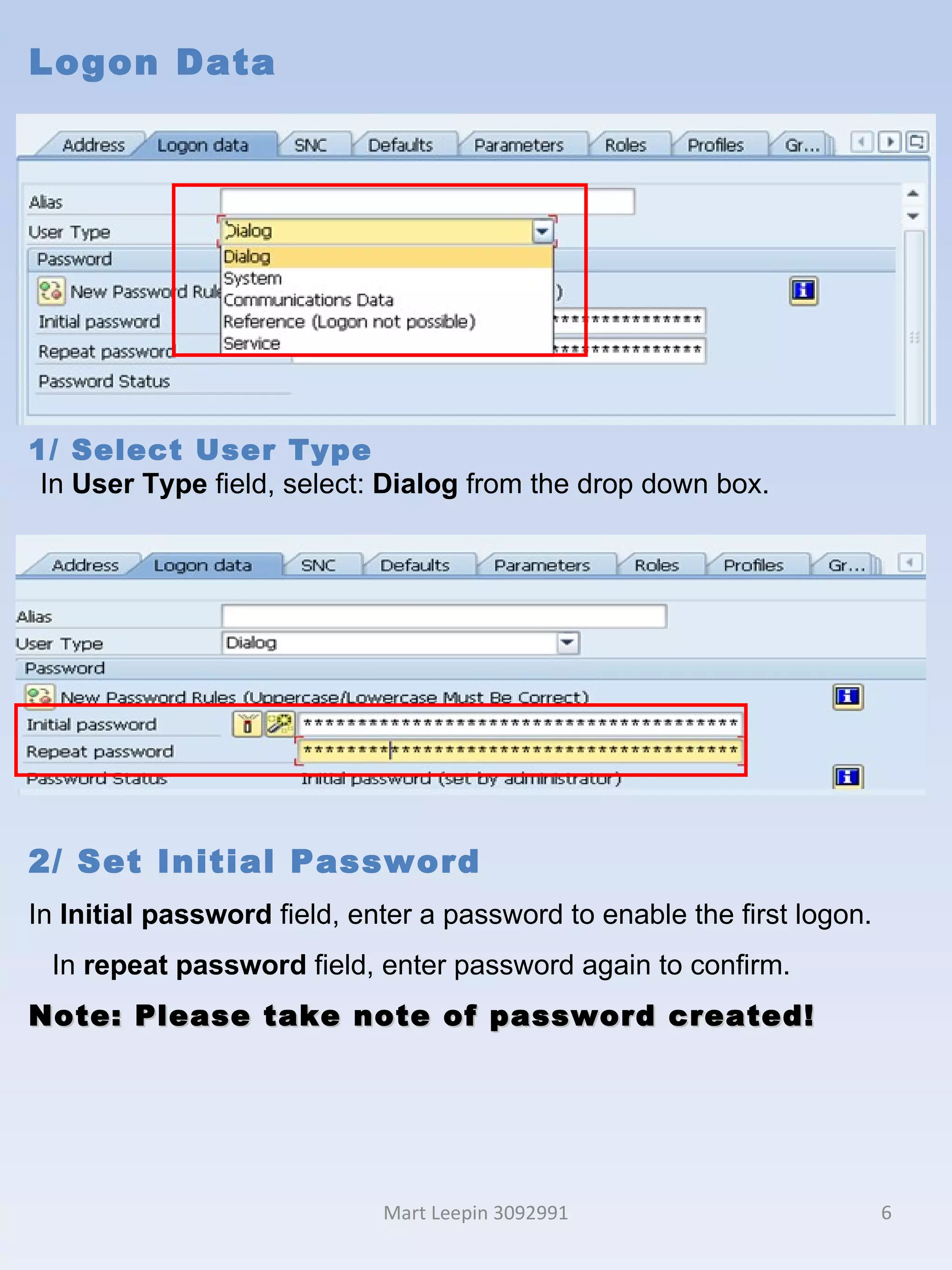 Logon Data Mart Leepin 3092991 1/ Select   User Type In  User Type  field, select:  Dialog  from the drop down box. 2/ Set Initial Password In  Initial password  field, enter a password to enable the first logon.  In  repeat password  field, enter password again to confirm.  Note: Please take note of password created! 