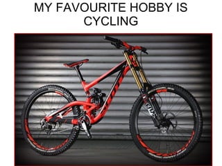 MY FAVOURITE HOBBY IS
CYCLING
 