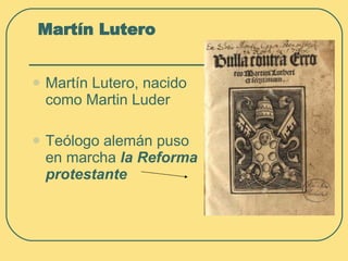 Martín Lutero Martín Lutero, nacido como Martin Luder Teólogo alemán puso en marcha  la Reforma protestante  