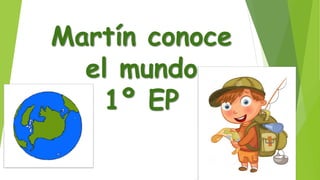 Martín conoce
el mundo
1º EP
 