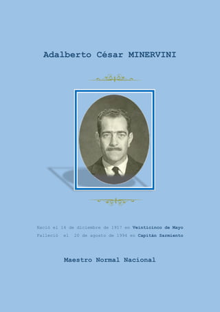Adalberto César MINERVINI
Nació el 14 de diciembre de 1917 en Veinticinco de Mayo
Falleció el 20 de agosto de 1994 en Capitán Sarmiento
Maestro Normal Nacional
 