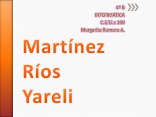 4º B
INFORMATICA
C.E.T.i.s 109
Margarita Romero A.
 