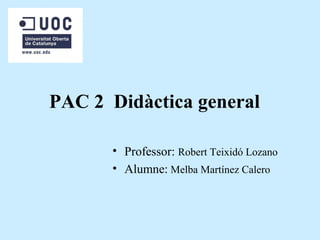 PAC 2 Didàctica general

      • Professor: Robert Teixidó Lozano
      • Alumne: Melba Martínez Calero
 
