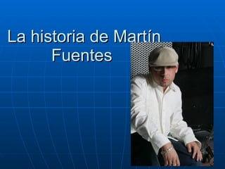 La historia de Martín Fuentes  