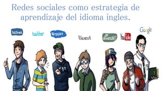 Redes sociales como estrategia de 
aprendizaje del idioma ingles. 
 