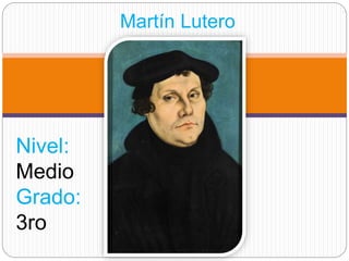 Martín Lutero
Nivel:
Medio
Grado:
3ro
 