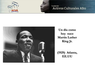 Un día como
hoy nace
Martín Luther
King Jr.
(1929) Atlanta,
EE.UU
 