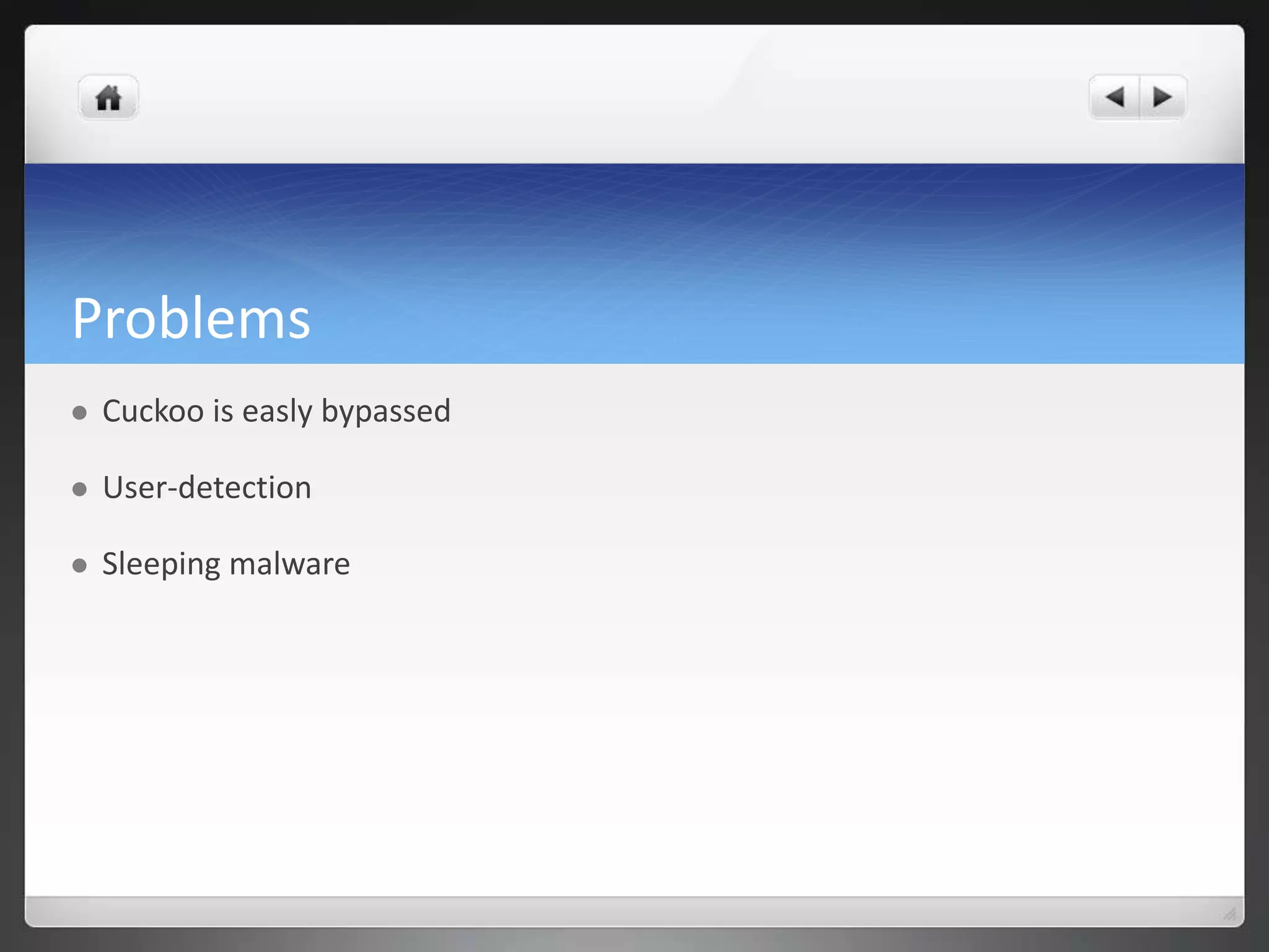 Problems
   Cuckoo is easly bypassed

   User-detection

   Sleeping malware
 