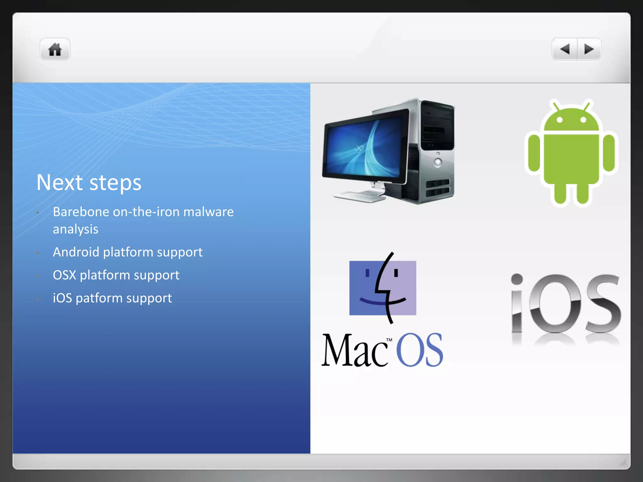 Next steps
•   Barebone on-the-iron malware
    analysis
•   Android platform support
•   OSX platform support
•   iOS patform support
 