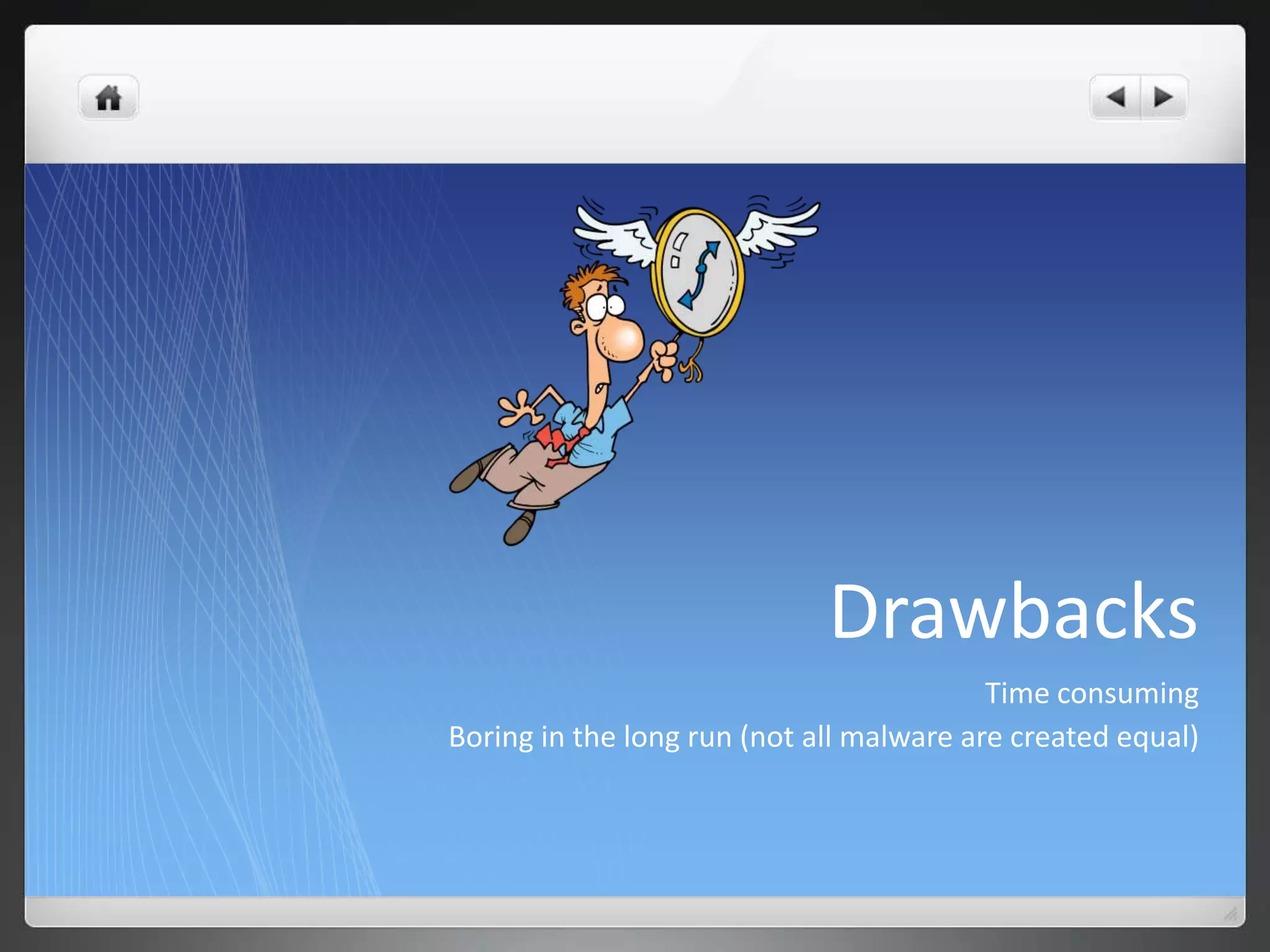 Drawbacks
                                          Time consuming
Boring in the long run (not all malware are created equal)
 