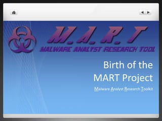 Birth of the
MART Project
Malware Analyst Research Toolkit
 