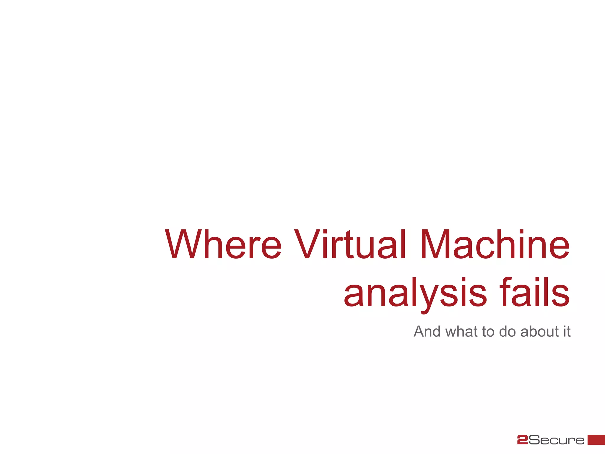 Where Virtual Machine
         analysis fails
              And what to do about it
 