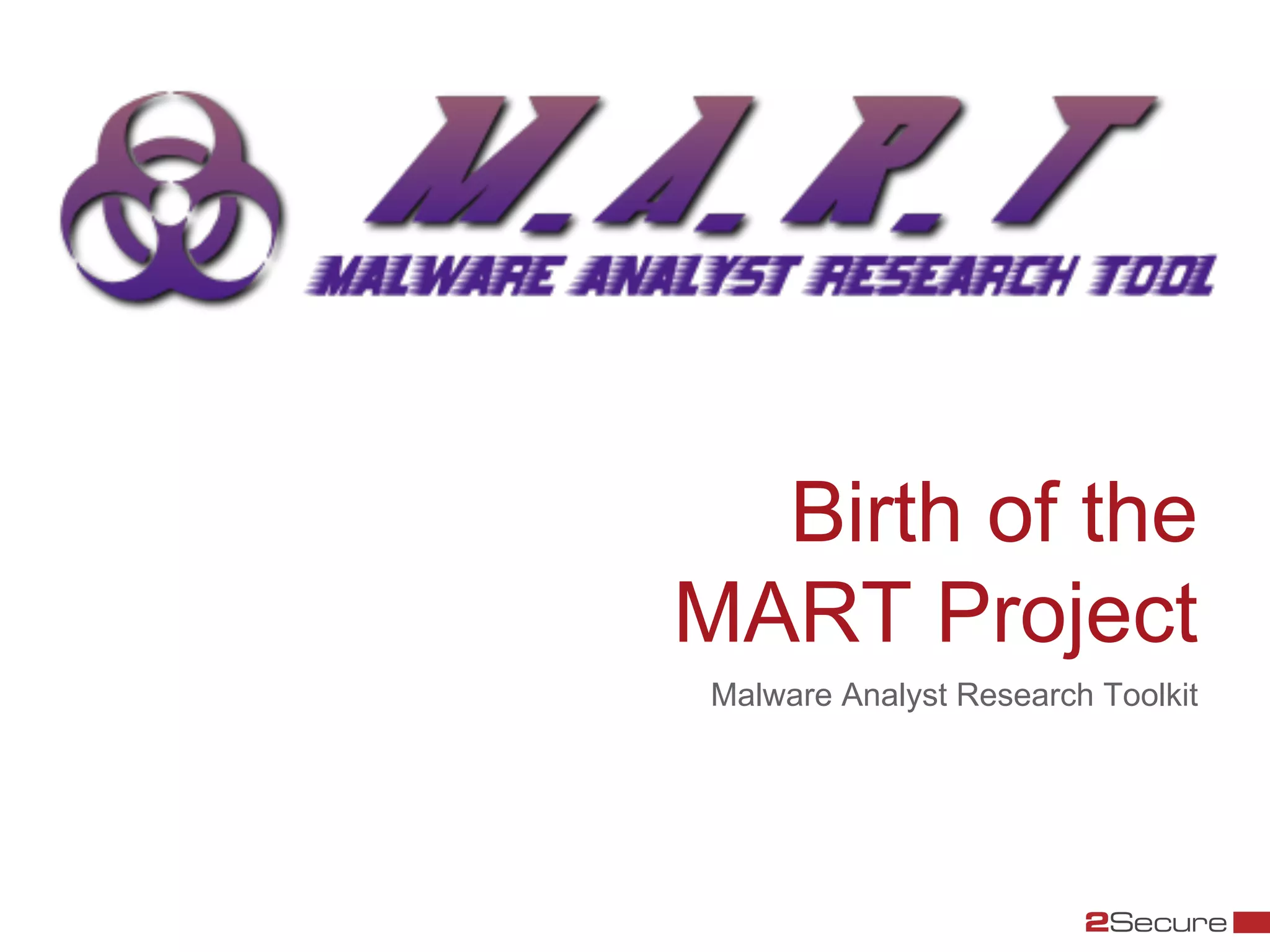 Birth of the
MART Project
Malware Analyst Research Toolkit
 