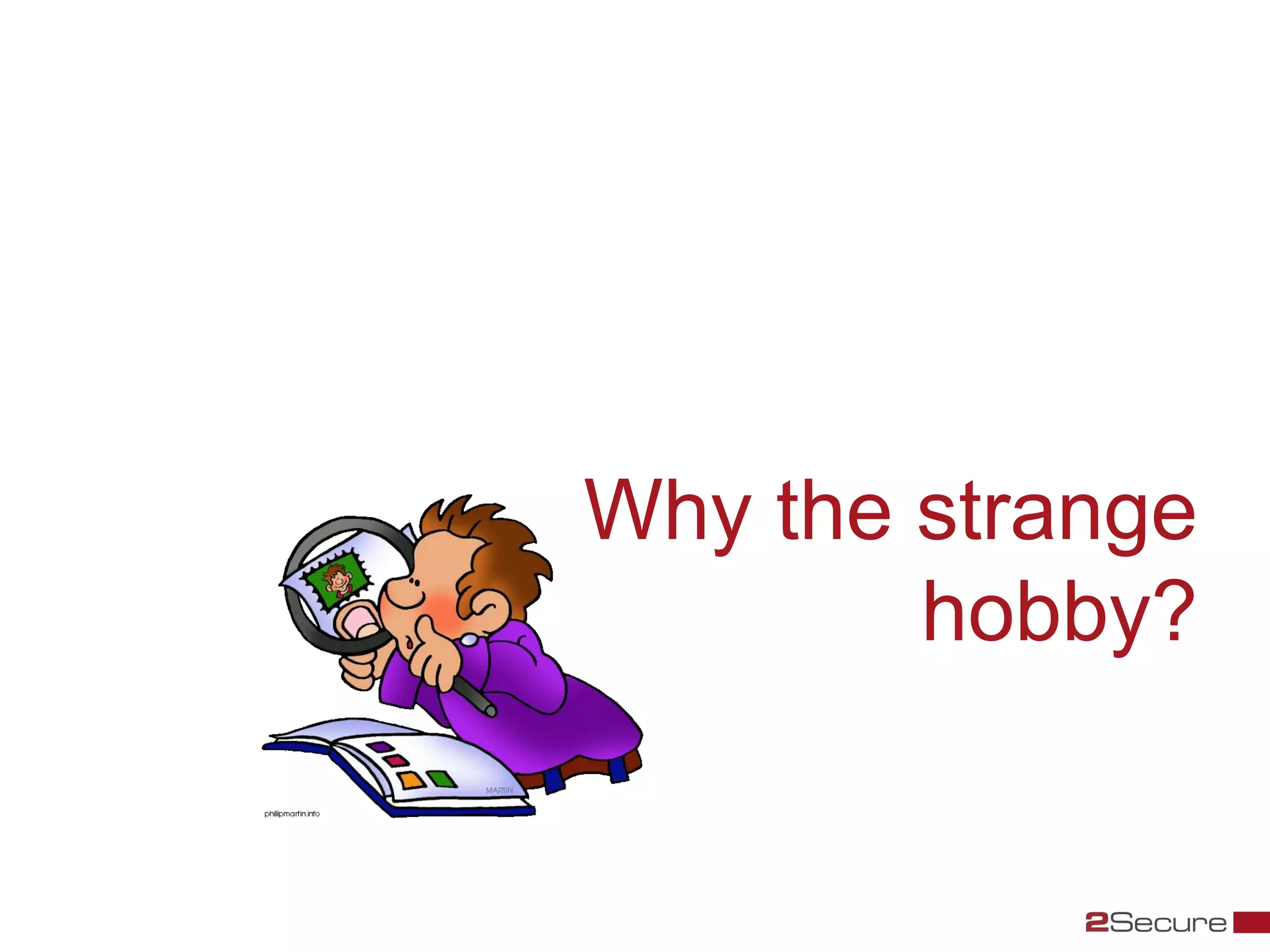 Why the strange
        hobby?
 