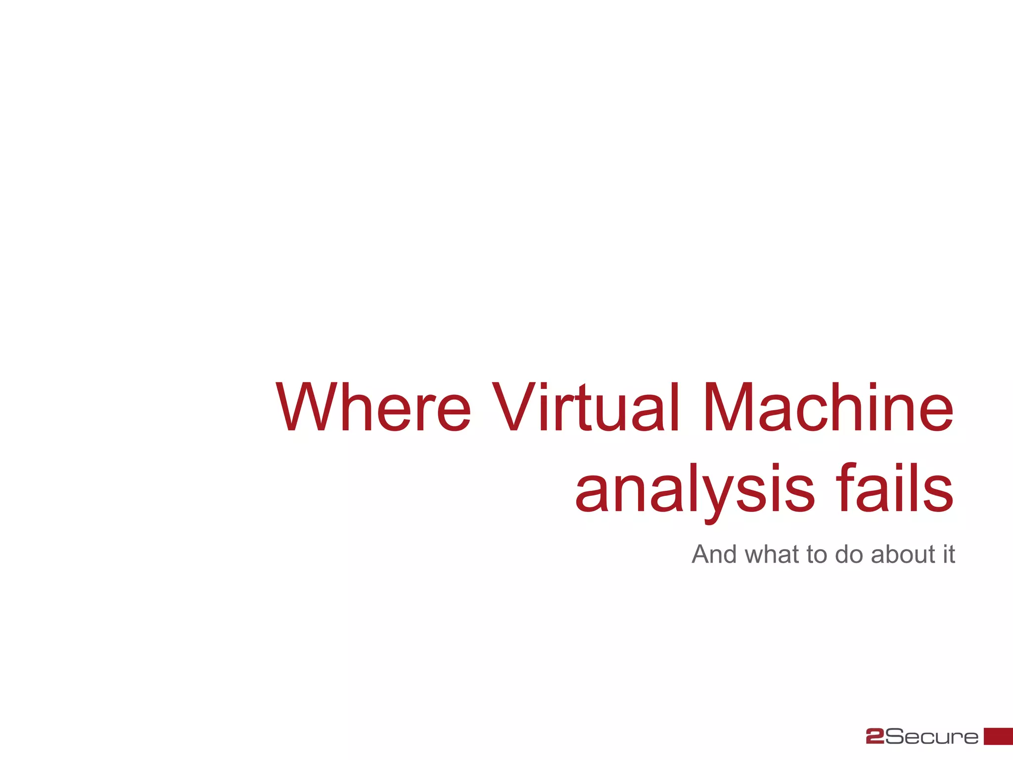 Where Virtual Machine
         analysis fails
              And what to do about it
 