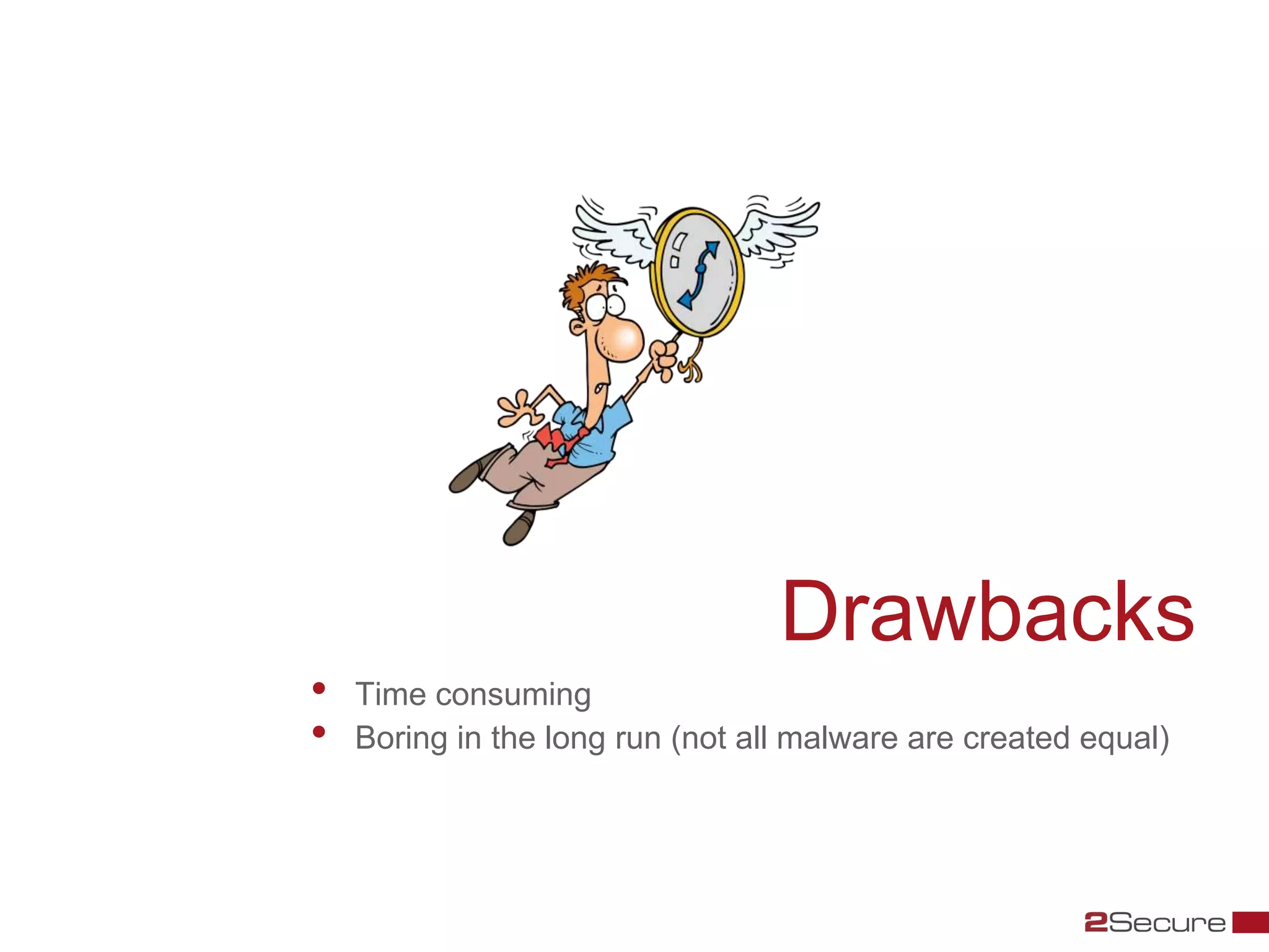 Drawbacks
•   Time consuming
•   Boring in the long run (not all malware are created equal)
 