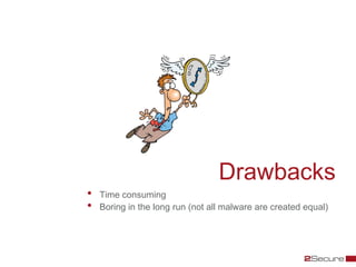 Drawbacks
•   Time consuming
•   Boring in the long run (not all malware are created equal)
 