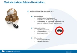 Martrade Logistics Belgium NV: Activities4) 	ADMINISTRATIVE FORMALITIESDocumentationEstablishment of loading permit