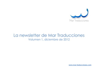 La newsletter de Mar Traducciones
      Volumen 1, diciembre de 2012




                                 www.mar-traducciones.com
 