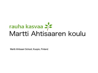 Martti Ahtisaari SScchhooooll,, KKuuooppiioo,, FFiinnllaanndd 
 