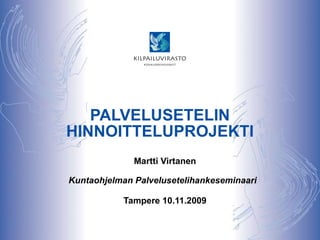 PALVELUSETELIN HINNOITTELUPROJEKTI Martti Virtanen Kuntaohjelman Palvelusetelihankeseminaari  Tampere 10.11.2009 