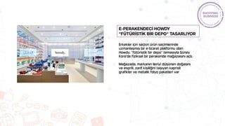 Erkekler için seçkin ürün seçimlerinde
uzmanlaşmış bir e-ticaret platformu olan
Howdy, "fütüristik bir depo" temasıyla Güney
Kore'de fiziksel bir perakende mağazasını açtı.
Mağazada, markanın ileriyi düşünen doğasını
ve esprili, zarif kişiliğini taşıyan kaprisli
grafikler ve metalik folyo paketleri var
E-Perakendecİ Howdy
"Fütürİstİk Bİr Depo" tasarlıyor
 