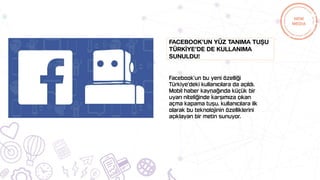 Facebook’un bu yeni özelliği
Türkiye’deki kullanıcılara da açıldı.
Mobil haber kaynağında küçük bir
uyarı niteliğinde karşımıza çıkan
açma kapama tuşu, kullanıcılara ilk
olarak bu teknolojinin özelliklerini
açıklayan bir metin sunuyor.
Facebook’un yüz tanıma tuşu
Türkİye’de de kullanıma
sunuldu!
 
