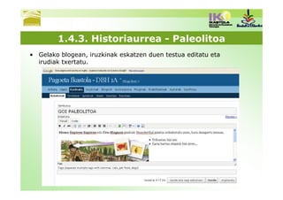 1.4.3. Historiaurrea - Paleolitoa
• Gelako blogean, iruzkinak eskatzen duen testua editatu eta
  irudiak txertatu.
 