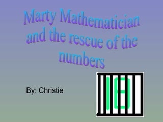 By: Christie Marty Mathematician  and the rescue of the  numbers 