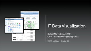 IT Data Visualization
Raﬀael Marty, GCIA, CISSP
Chief Security Strategist @ Splunk>

SUMIT, Michigan - October ‘08
 