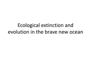 Ecological extinction and
evolution in the brave new ocean
 