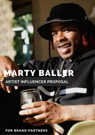 MARTY BALLER 
ARTIST INFLUENCER PROPOSAL
FOR BRAND PARTNERS
 
