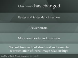 Our work has changed 
Easier and faster data insertion 
Fewer errors 
More complexity and precision 
Not just frontend but...