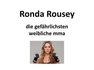 Ronda Rousey
die gefährlichsten
weibliche mma
 