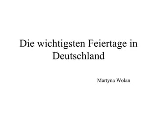 Die wichtigsten Feiertage in
Deutschland
Martyna Wolan
 